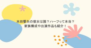 本田響矢の彼女は誰？ハーフって本当？家族構成や出演作品も紹介！